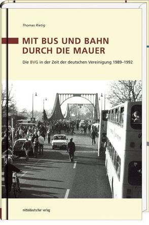 Mit Bus und Bahn durch die Mauer von Berliner Verkehrsbetrieben (BVG) AöR, Rietig,  Thomas