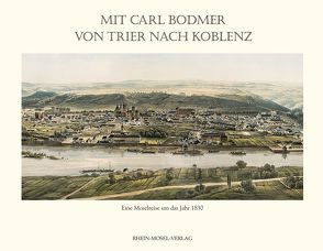 Mit Carl Bodmer von Trier nach Koblenz von Bodmer,  Carl, Czarnowski,  Otto von, Houben,  Arne