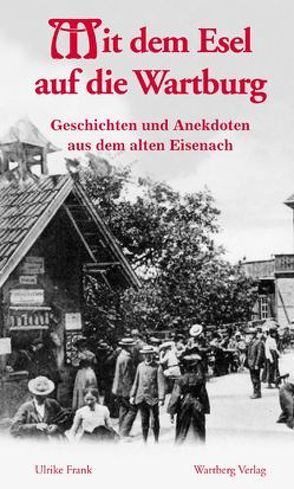 Mit dem Esel auf die Wartburg – Geschichten und Anekdoten aus dem alten Eisenach von Frank,  Ulrike