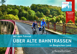 Mit dem Fahrrad über alte Bahntrassen im Bergischen Land von Schmidt,  Norbert