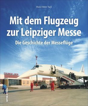 Mit dem Flugzeug zur Leipziger Messe von Ahlbrecht,  Bernd-Rüdiger Dr., Tack,  Hans-Dieter, Unger,  Ulrich Dr.