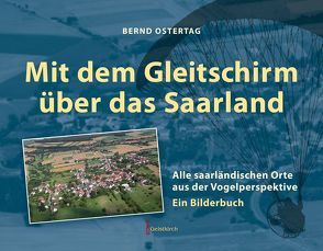 Mit dem Gleitschirm über das Saarland von Ostertag,  Bernd