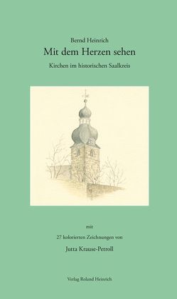 Mit dem Herzen sehen – Kirchen im historischen Saalkreis von Heinrich,  Bernd, Krause-Petroll,  Jutta