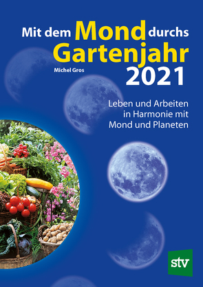 Mit dem Mond durchs Gartenjahr 2021 von Gros,  Michel, Schweiger,  Christian