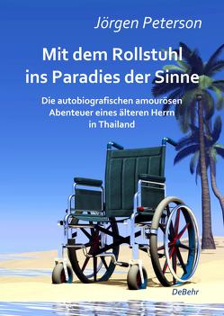 Mit dem Rollstuhl ins Paradies der Sinne – Die autobiografischen amourösen Abenteuer eines älteren Herrn in Thailand von Peterson,  Jörgen