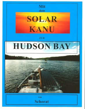 Mit dem Solar Kanu zur Hudson Bay von Schorat,  Wolfgang