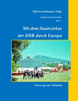 Mit dem Staatszirkus der DDR durch Europa von Vega,  Shawn "Ayahuasca"