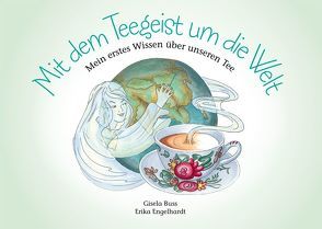 Mit dem Teegeist um die Welt von Buss,  Gisela, Engelhardt,  Erika