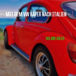 Mit dem VW Käfer nach Italien von Adler,  Roland