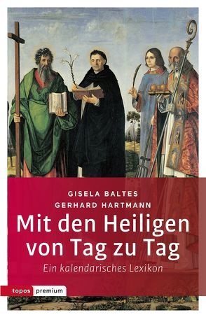Mit den Heiligen von Tag zu Tag von Baltes,  Ursula, Hartmann,  Gerhard