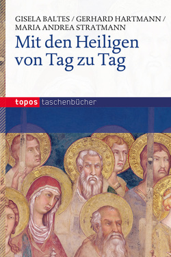 Mit den Heiligen von Tag zu Tag von Baltes,  Gisela, Hartmann,  Gerhard, Stratmann,  Maria Andrea