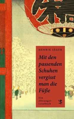 Mit den passenden Schuhen vergisst man die Füße von Jäger,  Henrik, Zhuangzi