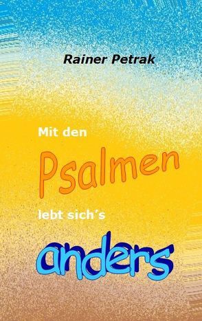 Mit den Psalmen lebt sich’s anders von Petrak,  Rainer