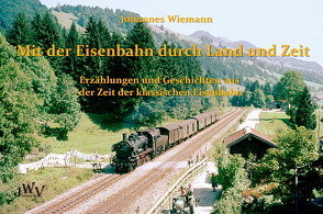 Mit der Eisenbahn durch Land und Zeit von Wiemann,  Johannes