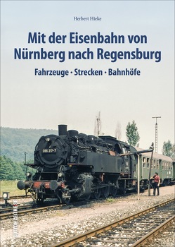 Mit der Eisenbahn von Nürnberg nach Regensburg von Hieke,  Herbert