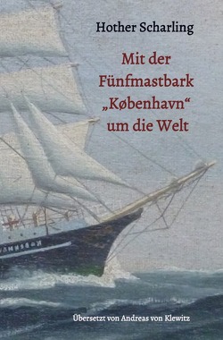 Mit der Fünfmastbark „København“ um die Welt von Scharling,  Hother, von Klewitz,  Andreas