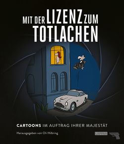 Mit der Lizenz zum Totlachen: Cartoons zum Thema James Bond von Diverse, Hilbring,  Oli, Tesche,  Siegfried