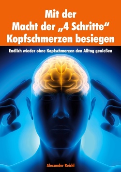 Mit der Macht der „4 Schritte“ Kopfschmerzen besiegen von Reichl,  Alexander