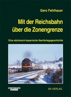 Mit der Reichsbahn über die Zonengrenze von Fehlhauer,  Gero