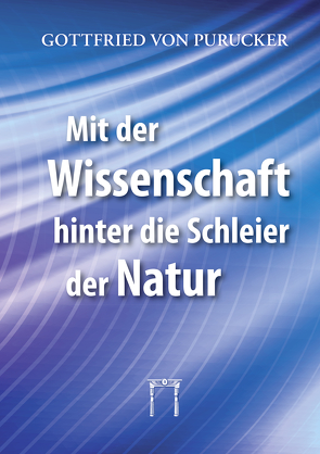 Mit der Wissenschaft hinter die Schleier der Natur von Purucker,  Gottfried von