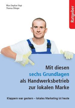 Mit diesen sechs Grundlagen als Handwerkerbetrieb zur lokalen Marke von Ötinger,  Thomas, Vogt,  Marc-Stephan Vogt