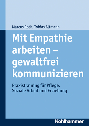 Mit Empathie arbeiten – gewaltfrei kommunizieren von Altmann,  Tobias, Roth,  Marcus