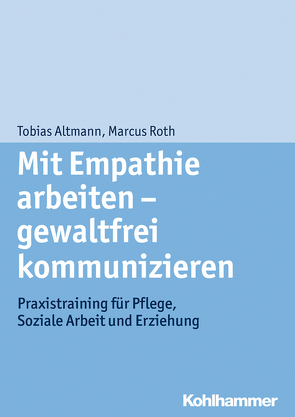 Mit Empathie arbeiten – gewaltfrei kommunizieren von Altmann,  Tobias, Roth,  Marcus