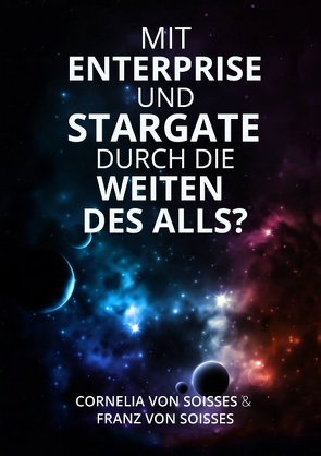 Mit Enterprise und Stargate durch die Weiten des Alls? von Soisses,  Cornelia von, Soisses,  Franz von