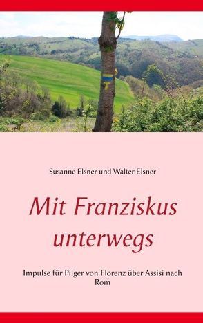 Mit Franziskus unterwegs von Elsner,  Susanne, Elsner,  Walter