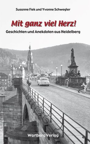 Mit ganz viel Herz – Geschichten und Anekdoten aus Heidelberg von Fiek,  Susanne, Schwegler,  Yvonne