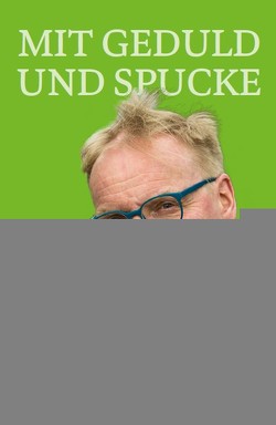 Mit Geduld und Spucke von Steimle,  Uwe