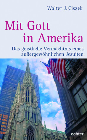 Mit Gott in Amerika von Ciszek,  Walter J., DeJak,  John M., Lindeijer,  Marc