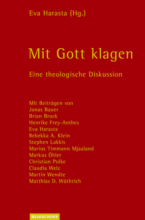 Mit Gott klagen von Bauer,  Jonas, Brock,  Brian, Frey-Anthes,  Henrike, Harasta,  Eva, Klein,  Rebekka A., Lakkis,  Stephen, Mjaaland,  Marius Timmann, Öhler,  Markus, Polke,  Christian, Welz,  Claudia, Wendte,  Martin, Wüthrich,  Matthias D.