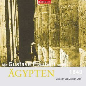 Mit Gustave Flaubert nach Ägypten von Flaubert,  Gustave, Uter,  Jürgen