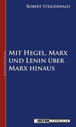 Mit Hegel, Marx und Lenin über Marx hinaus von Steigerwald,  Robert