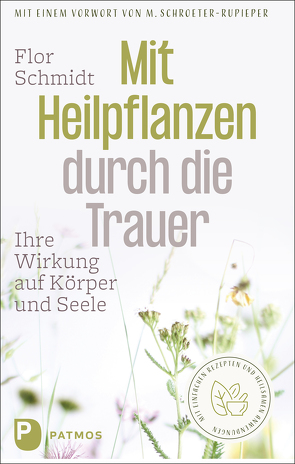 Mit Heilpflanzen durch die Trauer von Schmidt,  Flor, Schroeter-Rupieper,  Mechthild