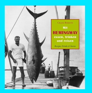 Mit Hemingway essen, trinken und reisen von Boreth,  Craig