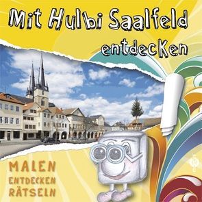 Mit Hulbi Saalfeld entdecken von Fritzsche,  Tobias, Griesbach,  Julia, Kupfermann,  Marco, Lehnert,  Magda
