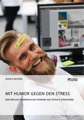 Mit Humor gegen den Stress. Der Einfluss humorvoller Führung auf soziale Stressoren von Motzer,  Jessica