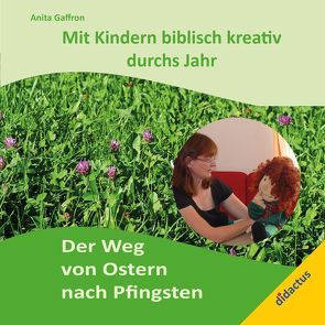 Mit Kindern biblisch kreativ durchs Jahr: Der Weg von Ostern nach Pfingsten. von Gaffron,  Anita