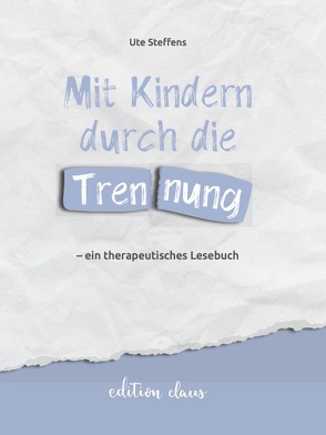 Mit Kindern durch die Trennung – ein therapeutisches Lesebuch von Steffens,  Ute