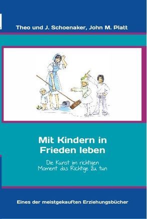 Mit Kindern in Frieden leben – ehemals Die Kunst als Familie zu leben von Platt,  John, Schoenaker,  Theo