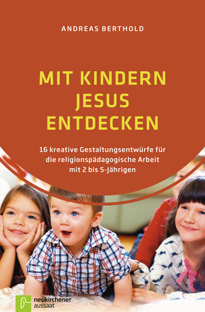 Mit Kindern Jesus entdecken von Berthold,  Andreas
