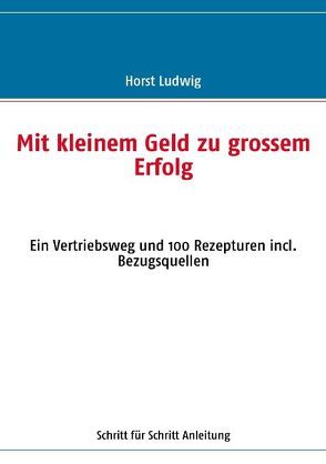 Mit kleinem Geld zu grossem Erfolg von Ludwig,  Horst