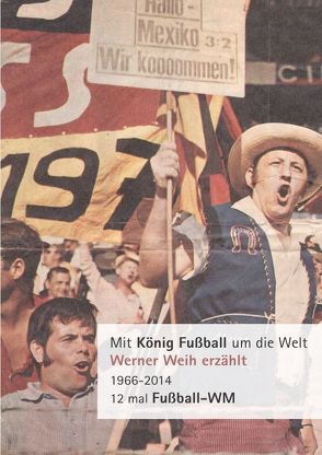Mit König Fußball um die Welt von Weih,  Werner