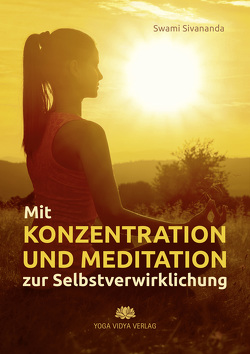 Mit Konzentration und Meditation zur Selbstverwirklichung von Sivananda,  Swami