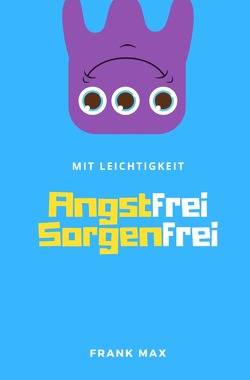 Mit Leichtigkeit – Angstfrei Sorgenfrei von Max,  Frank