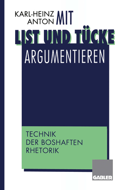 Mit List und Tücke argumentieren von Anton,  Karl-Heinz