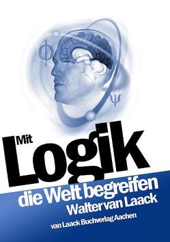 Mit Logik die Welt begreifen von Laack,  Alexander van, Laack,  Martin van, Laack,  Walter van, Mueller,  Klaus
