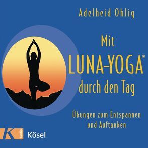 Mit Luna-Yoga® durch den Tag von Ohlig,  Adelheid